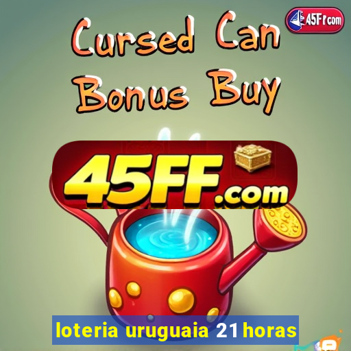 loteria uruguaia 21 horas